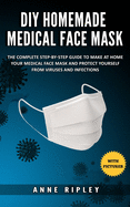DIY Homemade Medical Face Mask: The Complete step-by-step guide to make at home your medical face mask and protect yourself from viruses and infections (with pictures)