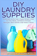 DIY Laundry Supplies: Homemade Laundry Soap & Supply Recipes to Save You Time, Money, and Reduce Chemicals (Detergent, Fabric Softener, Dryer Sheets, & More)
