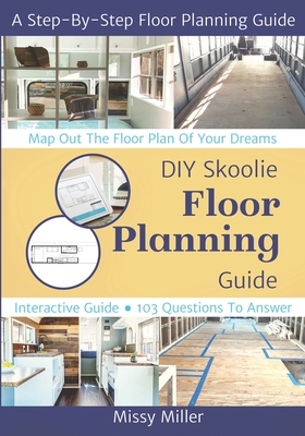 DIY Skoolie Floor Planning: A Step-By-Step Guide to Maximizing Your Living Space - Miller, Missy