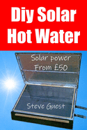 DIY Solar Hot Water, Solar Power From 50: Free solar energy from this self build new invention