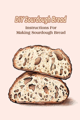 DIY Sourdough Bread: Instructions For Making Sourdough Bread - Delilah, Bobinger