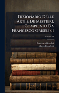 Dizionario Delle Arti E De Mestieri, Compilato Da Francesco Griselini