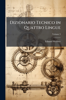 Dizionario Tecnico in Quattro Lingue - Webber, Eduard