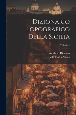 Dizionario Topografico Della Sicilia; Volume 1 - Amico, Vito Maria, and Dimarzo, Gioacchino