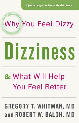 Dizziness: Why You Feel Dizzy and What Will Help You Feel Better - Whitman, Gregory T, and Baloh, Robert W, M.D.