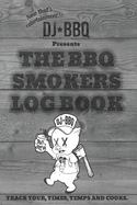 DJ BBQ The Barbecue Smokers Log Book: Refine your Grill Prep with Notes for Sauces & Rubs, Smoker Time, Wood and Meat Temperature