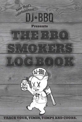 DJ BBQ The Barbecue Smokers Log Book: Refine your Grill Prep with Notes for Sauces & Rubs, Smoker Time, Wood and Meat Temperature - Bbq, Dj