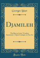 Djamileh: The Slave in Love; "l'esclave Amoureuse,"; Opera Comique, in One Act (Classic Reprint)