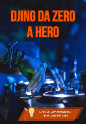 Djing Da Zero a Hero: La guida definitiva per trasformare la tua passione in soldi, fama e crowd che urla il tuo nome - Forte, Andrea