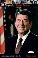 DK Biography: Ronald Reagan: A Photographic Story of a Life