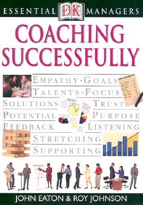 DK Essential Managers: Coaching Successfully - Eaton, John, PH.D., and Johnson, Roy, and Heller, Robert