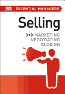 DK Essential Managers: Selling: Marketing, Negotiating, Closing