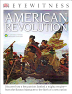 DK Eyewitness Books: American Revolution: Discover How a Few Patriots Battled a Mighty Empire "From the Boston Massacre to