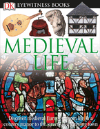 DK Eyewitness Books: Medieval Life: Discover Medieval Europe? "From Life in a Country Manor to the Streets of a Growin