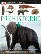 DK Eyewitness Books: Prehistoric Life: Discover the Origins of Life on Earth--From the First Bacteria to the Coming of H