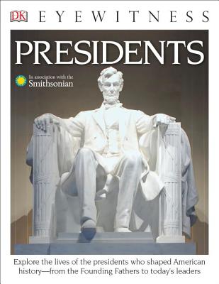 DK Eyewitness Books: Presidents: Explore the Lives of the Presidents Who Shaped American History from the Foundin from the Founding Fathers to Today's Leaders - Barber, James, and Smithsonian Institution (Contributions by)