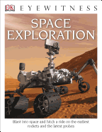 DK Eyewitness Books: Space Exploration: Blast Into Space and Hitch a Ride on the Earliest Rockets and the Latest Probes