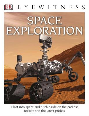 DK Eyewitness Books: Space Exploration: Blast Into Space and Hitch a Ride on the Earliest Rockets and the Latest Probes - Stott, Carole