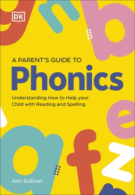 DK Super Phonics A Parent's Guide to Phonics: Understanding How to Help Your Child with Reading and Spelling - DK