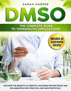 Dmso: The Complete Guide to Therapeutic Applications: Discover the benefits of Dimethyl Sulfoxide for pain relief and inflammation with practical and safe protocols