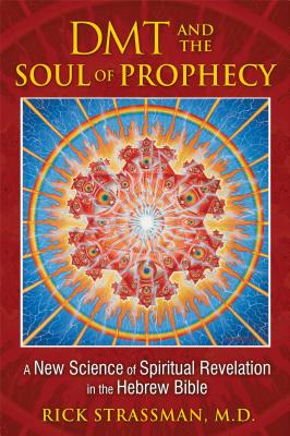 DMT and the Soul of Prophecy: A New Science of Spiritual Revelation in the Hebrew Bible - Strassman, Rick