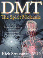 Dmt: The Spirit Molecule: A Doctor's Revolutionary Research Into the Biology of Near-Death and Mystical Experiences