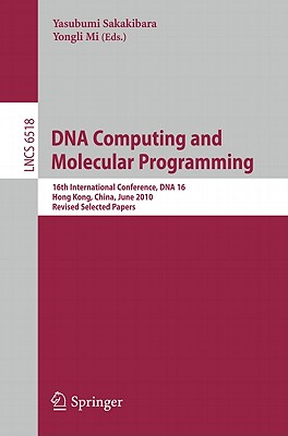 DNA Computing and Molecular Programming: 16th International Conference, DNA 16, Hong Kong, China, June 14-17, 2010, Revised Selected Papers - SAKAKIBARA, YASUBUMI (Editor), and Mi, Yongli (Editor)