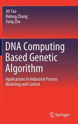 DNA Computing Based Genetic Algorithm: Applications in Industrial Process Modeling and Control - Tao, Jili, and Zhang, Ridong, and Zhu, Yong