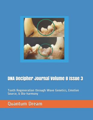 DNA Decipher Journal Volume 8 Issue 3: Tooth Regeneration Through Wave Genetics, Emotive Source, & Bio-Harmony - Dream Inc, Quantum