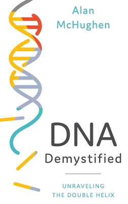 DNA Demystified: Unravelling the Double Helix - McHughen, Alan