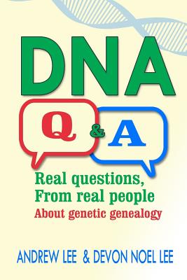 DNA Q and A: Real Questions from Real People about Genetic Genealogy - Lee, Andrew, and Lee, Devon Noel