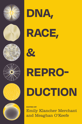 Dna, Race, and Reproduction - Merchant, Emily Klancher (Editor), and O'Keefe, Meaghan (Editor)