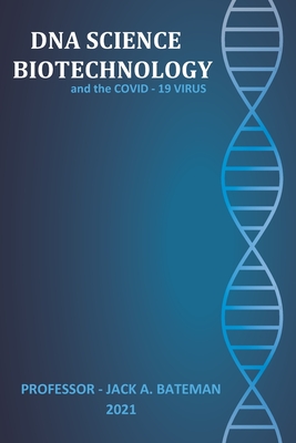 DNA SCIENCE - BIOTECHNOLOGY and the COVID-19 VIRUS - Bateman, Jack a