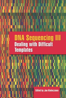DNA Sequencing III: Dealing with Difficult Templates: Dealing with Difficult Templates - Kieleczawa, Jan