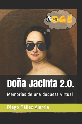 Doa Jacinta 2.0.: Memorias de una duquesa virtual - Shubert, Adrian (Foreword by), and Tellez Alarcia, Diego