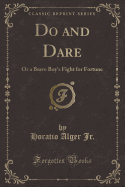 Do and Dare: Or a Brave Boy's Fight for Fortune (Classic Reprint)