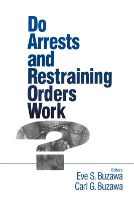 Do Arrests and Restraining Orders Work? - Buzawa, Eve S (Editor), and Buzawa, Carl G (Editor)