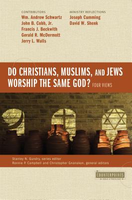Do Christians, Muslims, and Jews Worship the Same God?: Four Views - Schwartz, Wm Andrew (Contributions by), and Cobb Jr, John B (Contributions by), and Beckwith, Francis J (Contributions by)