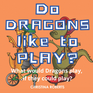 Do Dragons Like to Play?: What would Dragons play, if they could play?
