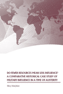 Do Fewer Resources Mean Less Influence? A Comparative Historical Case Study of Military Influence in a Time of Austerity - Manjikian, Mary, and Strategic Studies Institute