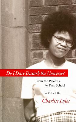 Do I Dare Disturb the Universe?: From the Projects to Prep School: A Memoir - Lyles, Charlise