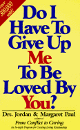 Do I Have to Give Up Me to Be Loved by You - Paul, Jordan, and Paul, Margaret, Dr., PH.D.