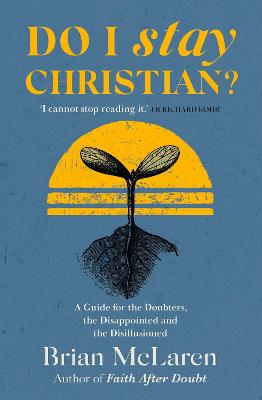 Do I Stay Christian?: A Guide for the Doubters, the Disappointed and the Disillusioned - McLaren, Brian D.