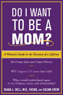 Do I Want to Be a Mom?: A Woman's Guide to the Decision of a Lifetime - Dell, Diana L, and Erem, Suzan