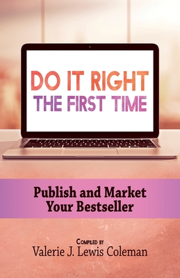 Do It Right the First Time: Publish and Market Your Bestseller - Coleman, Valerie J Lewis (Compiled by), and Gibbons, Sharahnne (Editor), and Cooper, Necci Headen