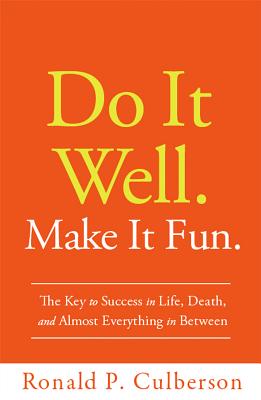 Do It Well. Make It Fun.: The Key to Success in Life, Death, and Almost Everything in Between - Culberson, Ronald P