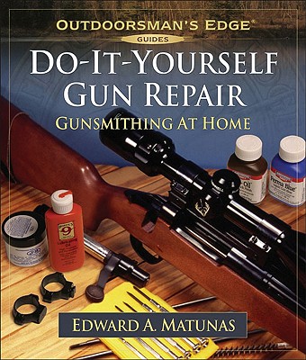 Do-It-Yourself Gun Repair: Gunsmithing at Home - Matunas, Edward A