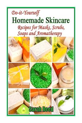 Do-it-Yourself Homemade Skincare: Recipes for Masks, Scrubs, Soaps and Aromather - Reed, Sarah, M.A.