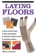 Do-it-yourself Laying Floors: a Practical and Useful Guide to Laying Floors for Any Room in the House, Using a Variety of Different Materials