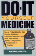 Do-It-Yourself Medicine: How to Find and Use the Most Effective Antibiotics, Painkillers, Anesthetics and Other Miracle Drugs . . . Without Costly Doctorsa (TM) Prescriptions or Hospitals